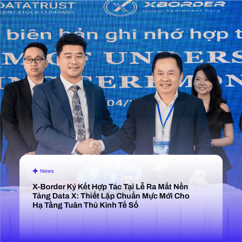 X-Border Ký Kết Hợp Tác Tại Lễ Ra Mắt Nền Tảng Data X: Thiết Lập Chuẩn Mực Mới Cho Hạ Tầng Tuân Thủ Kinh Tế Số